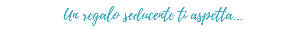Un regalo seducente con i tuoi acquisti Lingerie torino-Scegli il tuo omaggio, in regalo per te insieme ai tuoi acquisti!